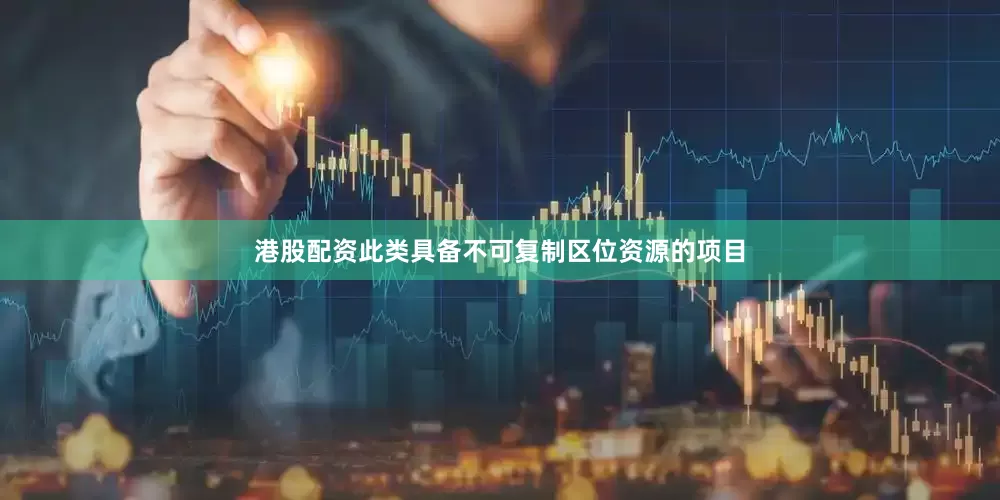 港股配资此类具备不可复制区位资源的项目