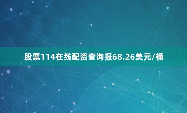股票114在线配资查询报68.26美元/桶