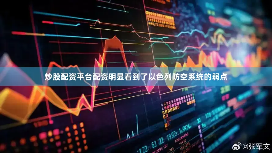炒股配资平台配资明显看到了以色列防空系统的弱点