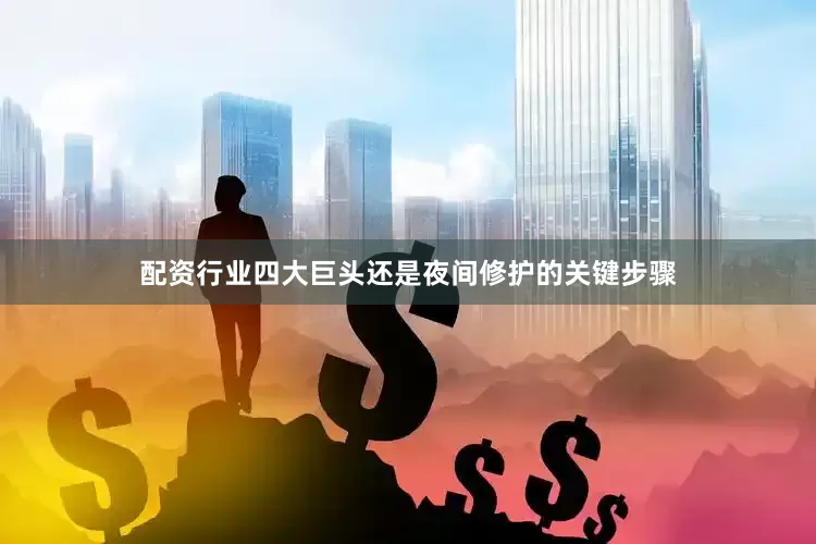 配资行业四大巨头还是夜间修护的关键步骤