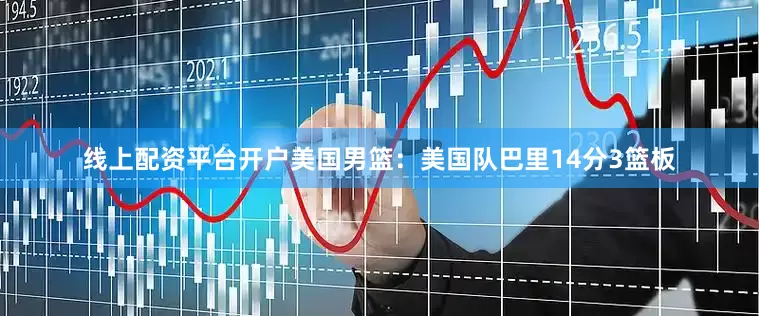 线上配资平台开户　　美国男篮：美国队巴里14分3篮板