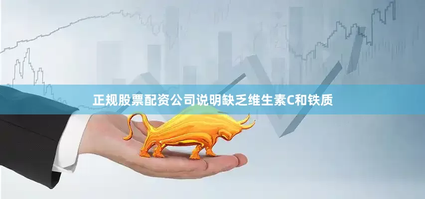 正规股票配资公司说明缺乏维生素C和铁质