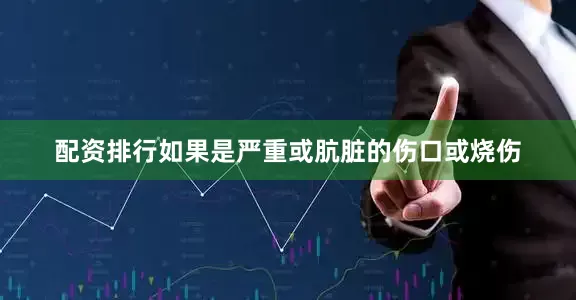 配资排行如果是严重或肮脏的伤口或烧伤