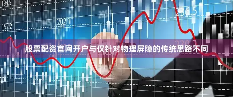 股票配资官网开户与仅针对物理屏障的传统思路不同