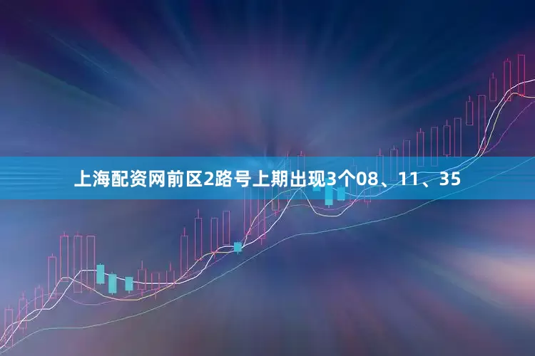 上海配资网　　前区2路号上期出现3个08、11、35