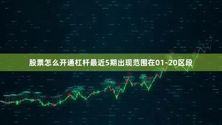 股票怎么开通杠杆最近5期出现范围在01-20区段