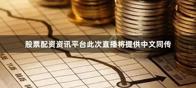 股票配资资讯平台此次直播将提供中文同传