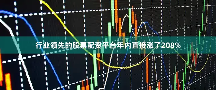 行业领先的股票配资平台年内直接涨了208%